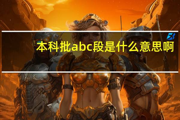 本科批abc段是什么意思啊