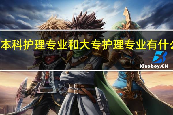 本科护理专业和大专护理专业有什么区别