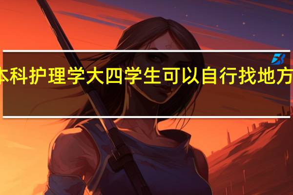 本科护理学大四学生可以自行找地方实习吗