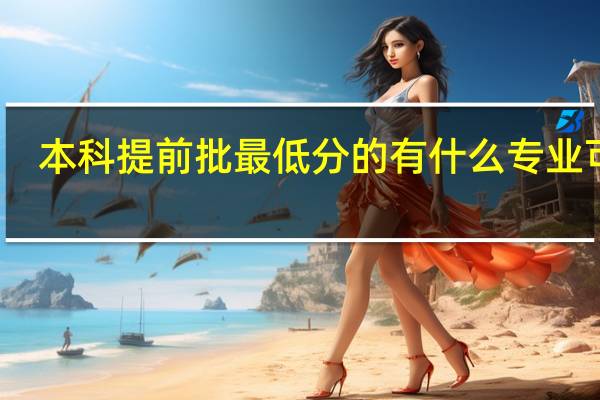 本科提前批最低分的有什么专业可报
