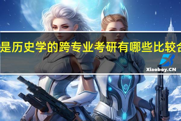 本科是历史学的 跨专业考研有哪些比较合适的专业