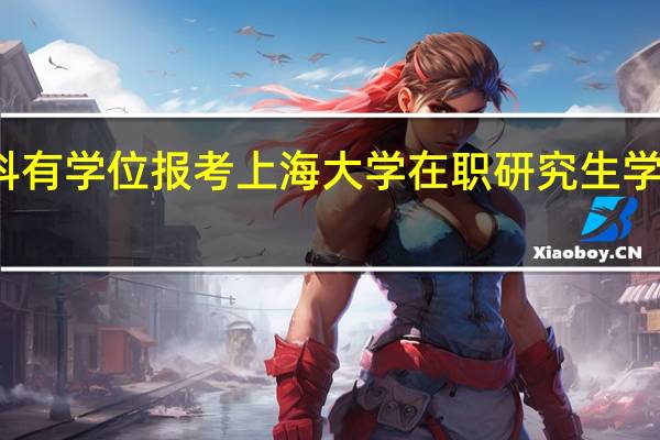 本科有学位报考上海大学在职研究生学费多少钱