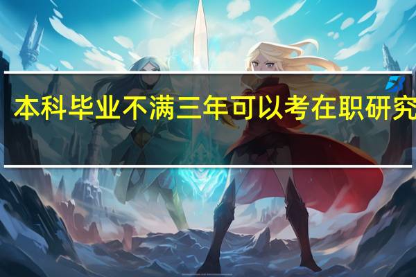 本科毕业不满三年可以考在职研究生吗