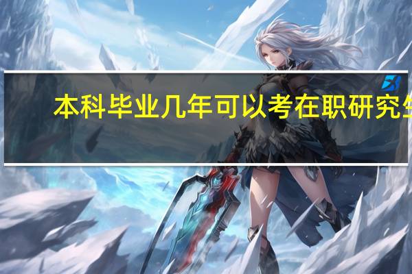 本科毕业几年可以考在职研究生