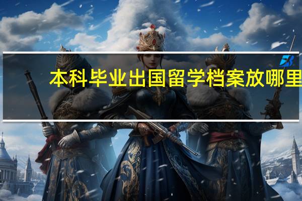 本科毕业出国留学档案放哪里