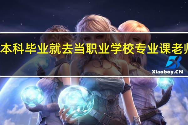 本科毕业就去当职业学校专业课老师好吗