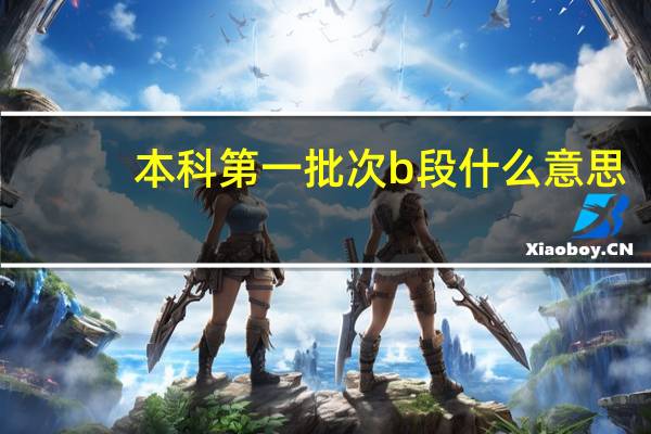 本科第一批次b段什么意思