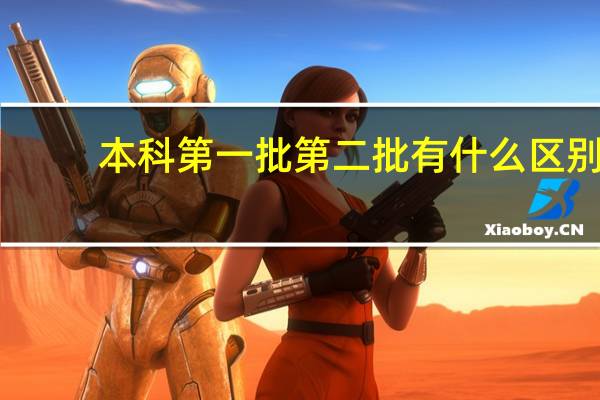 本科第一批第二批有什么区别（本科第一批第二批是什么意思）