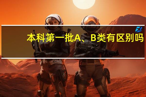 本科第一批A、 B类有区别吗