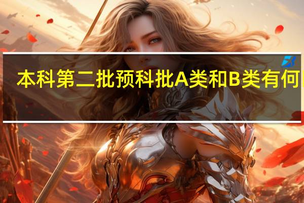 本科第二批预科批A类和B类有何区别