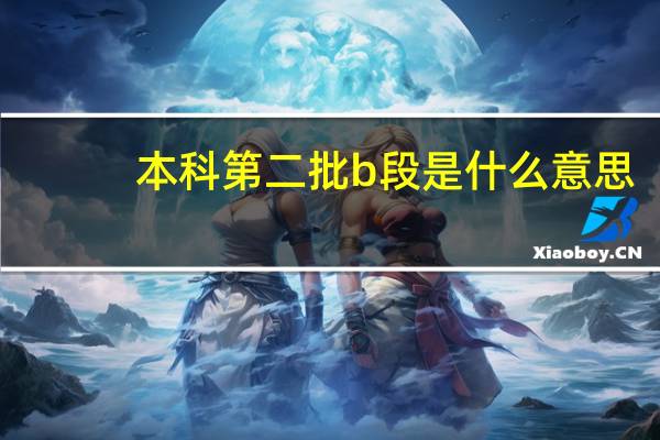 本科第二批b段是什么意思