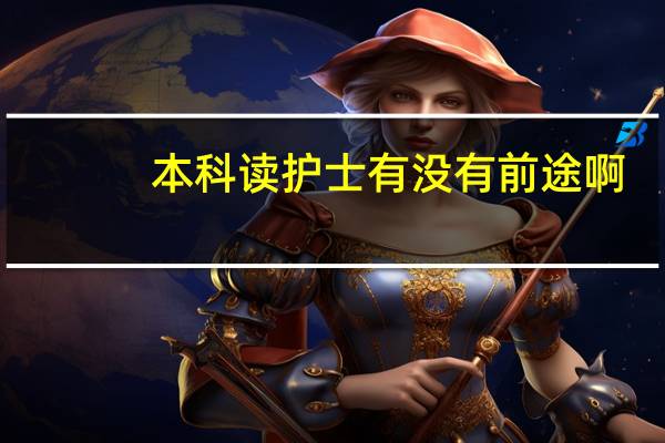 本科读护士有没有前途啊