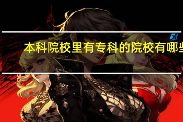 本科院校里有专科的院校有哪些