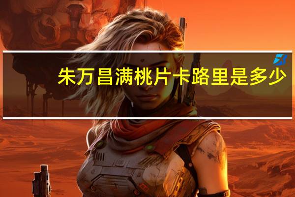 朱万昌满桃片卡路里是多少