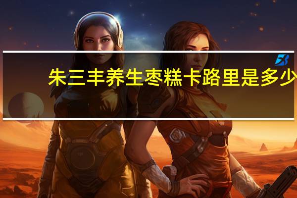 朱三丰 养生枣糕卡路里是多少