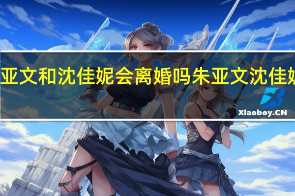 朱亚文和沈佳妮会离婚吗 朱亚文沈佳妮结婚照