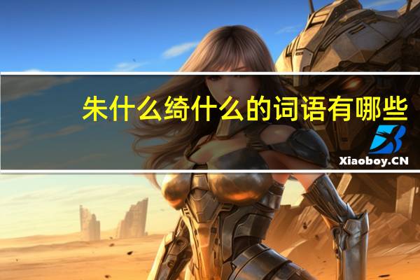 朱什么绮什么的词语有哪些?