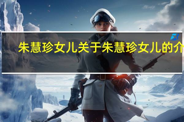 朱慧珍女儿 关于朱慧珍女儿的介绍