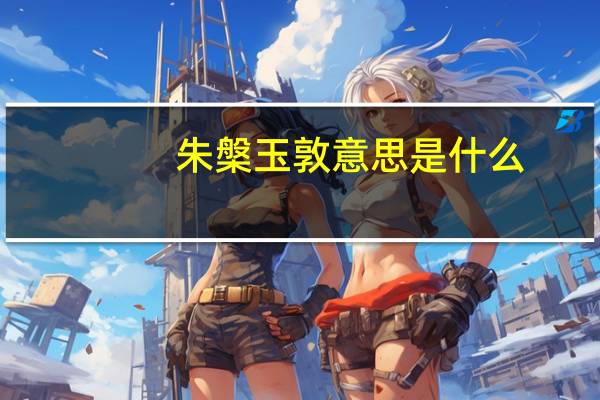朱槃玉敦意思是什么