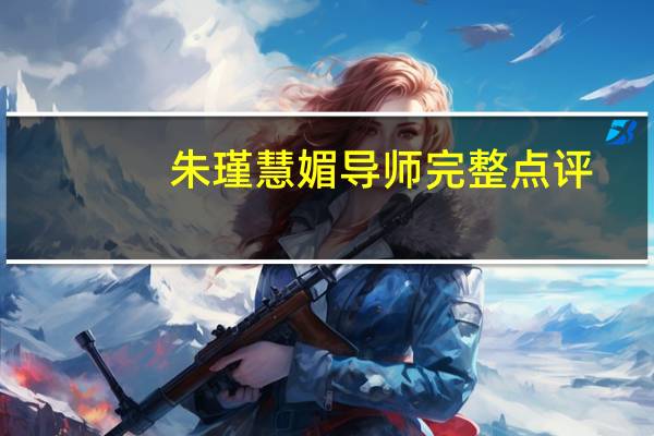 朱瑾慧媚导师完整点评（朱瑾花）