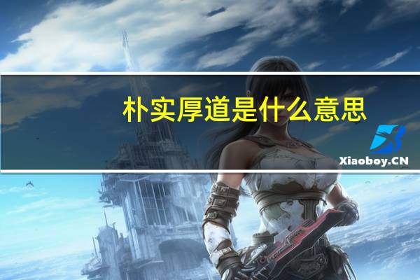 朴实厚道是什么意思(厚道是什么意思)