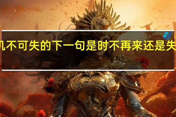 机不可失的下一句是时不再来还是失不再来