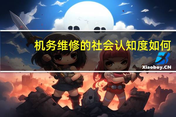 机务维修的社会认知度如何