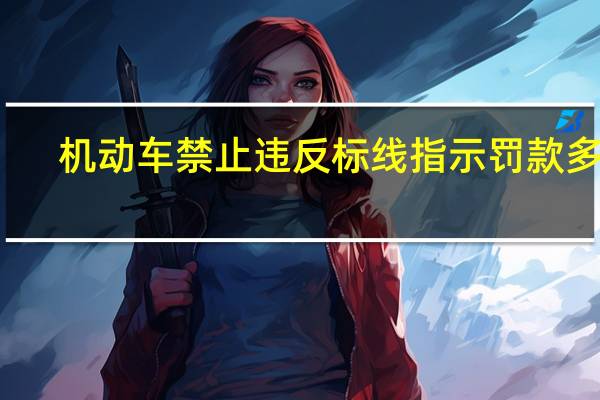 机动车禁止违反标线指示罚款多少（机动车违反禁止标线指示的违法怎么处罚）