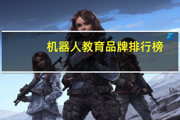机器人教育品牌排行榜（机器人教育品牌）