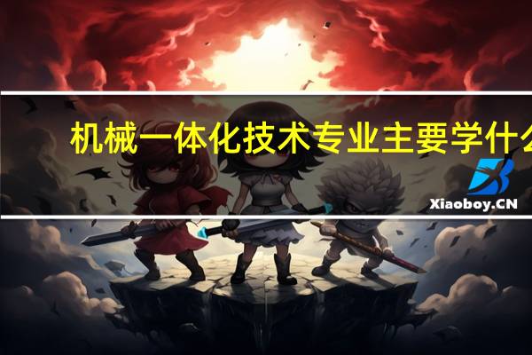 机械一体化技术专业主要学什么