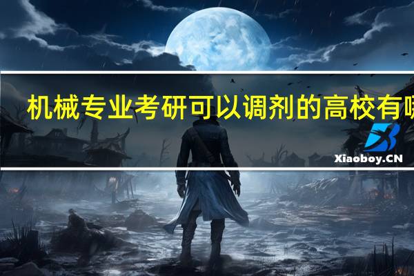 机械专业考研可以调剂的高校有哪些