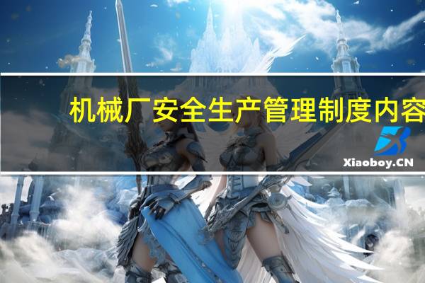 机械厂安全生产管理制度内容(安全生产管理制度内容)
