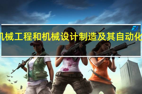 机械工程和机械设计制造及其自动化的区别