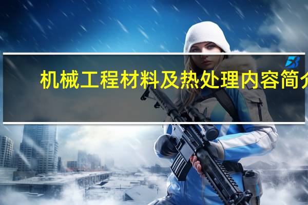 机械工程材料及热处理内容简介