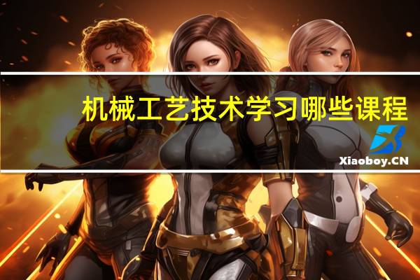 机械工艺技术学习哪些课程