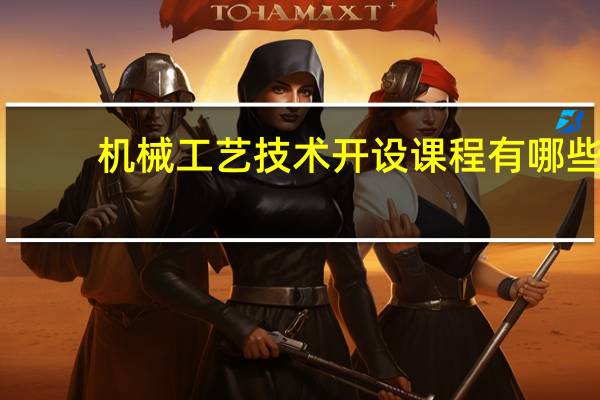 机械工艺技术开设课程有哪些