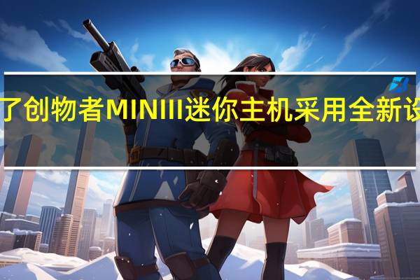机械师今日发布了创物者MINIII迷你主机采用全新设计准系统首发2499元