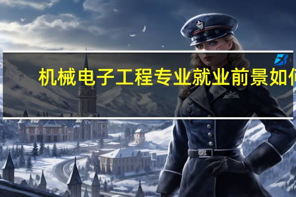机械电子工程专业就业前景如何