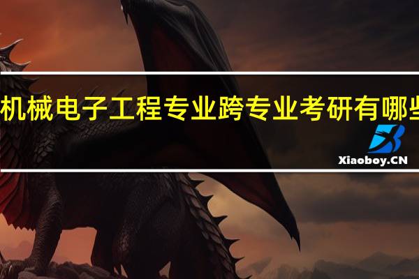 机械电子工程专业跨专业考研有哪些选择