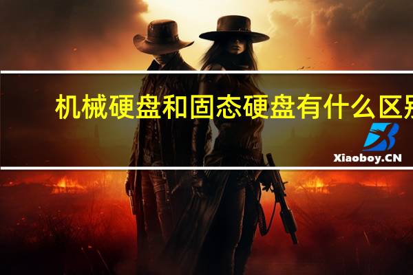 机械硬盘和固态硬盘有什么区别（机械硬盘和固态硬盘）