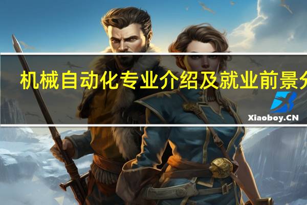 机械自动化专业介绍及就业前景分析