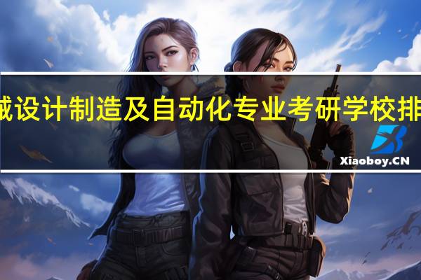 机械设计制造及自动化专业 考研学校排名及难度