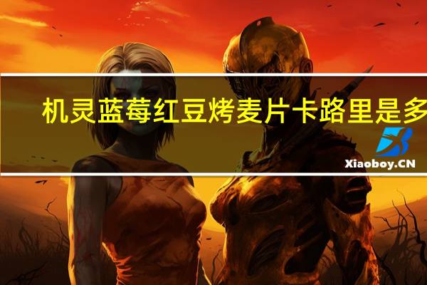 机灵 蓝莓红豆烤麦片卡路里是多少