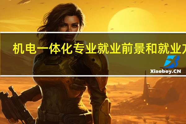 机电一体化专业就业前景和就业方向（机电一体化专业就业前景）