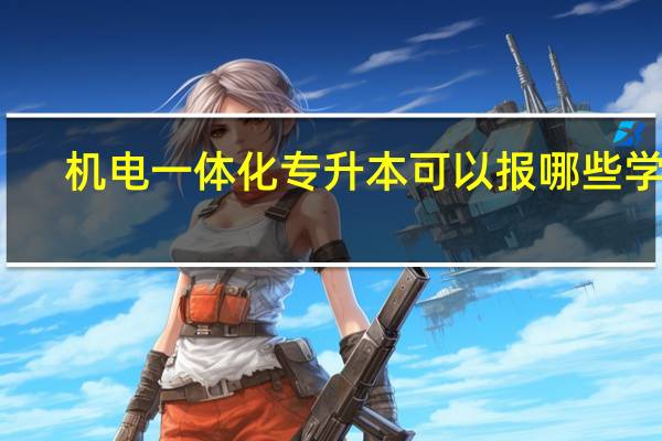 机电一体化专升本可以报哪些学校