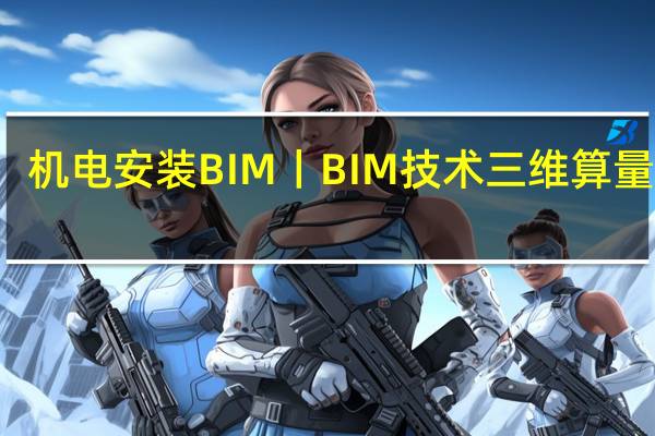 机电安装BIM丨BIM技术三维算量来了，绝不能再这样算！