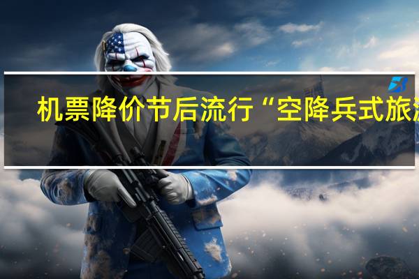 机票降价节后流行“空降兵式旅游”