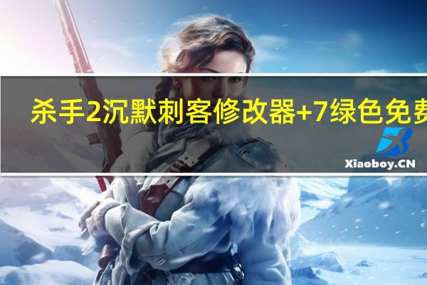 杀手2沉默刺客修改器 +7 绿色免费版(杀手2沉默刺客修改器 +7 绿色免费版功能简介)