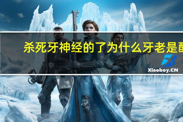 杀死牙神经的了为什么牙老是酸的(为什么磨完牙齿后！牙齿会酸酸滴)