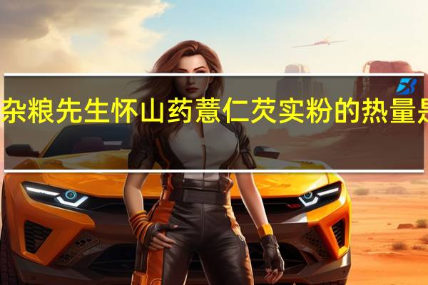 杂粮先生 怀山药薏仁芡实粉的热量是多少